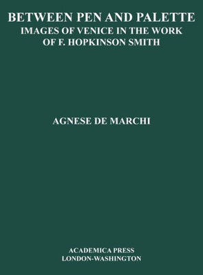 Between Palette And Pen: Images Of Venice In The Work Of F. Hopkinson Smith