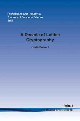 A Decade of Lattice Cryptography (Foundations and Trends(r) in Theoretical Computer Science)