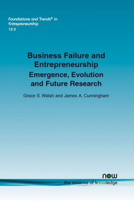 Business Failure and Entrepreneurship: Emergence, Evolution and Future Research (Foundations and Trends(r) in Entrepreneurship)