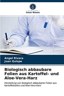Biologisch abbaubare Folien aus Kartoffel- und Aloe-Vera-Harz (German Edition)