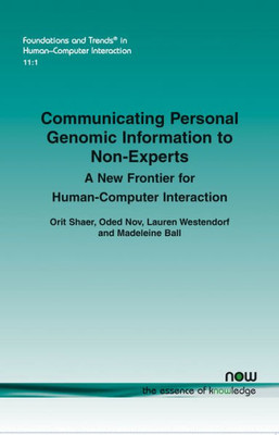 Communicating Personal Genomic Information to Non-Experts: A New Frontier for Human-Computer Interaction (Foundations and Trends(r) in Human-Computer Interaction)