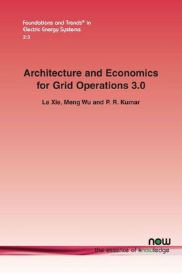 Architecture and Economics for Grid Operation 3.0 (Foundations and Trends(r) in Electric Energy Systems)