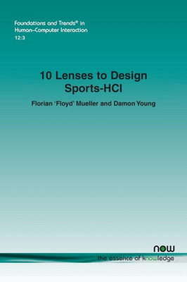 10 Lenses to Design Sports-Hci (Foundations and Trends(r) in Human-Computer Interaction)