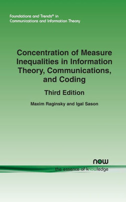 Concentration of Measure Inequalities in Information Theory, Communications, and Coding: Third Edition (Foundations and Trends(r) in Communications and Information)