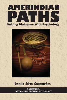 Amerindian Paths: Guiding Dialogues With Psychology (Advances in Cultural Psychology: Constructing Human Development)