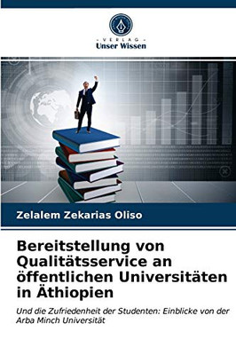 Bereitstellung von Qualitätsservice an öffentlichen Universitäten in Äthiopien: Und die Zufriedenheit der Studenten: Einblicke von der Arba Minch Universität (German Edition)