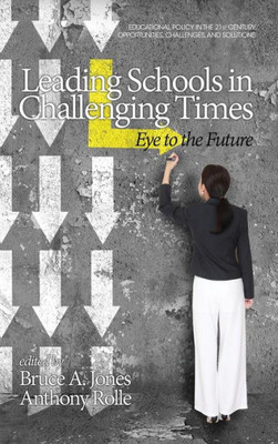 Leading Schools in Challenging Times: Eye to the Future (HC) (Educational Policy in the 21st Century: Opportunities, Challenges and Solutions)