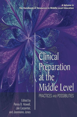 Clinical Preparation at the Middle Level: Practices and Possibilities (The Handbook of Resources in Middle Level Education)