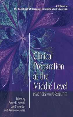 Clinical Preparation at the Middle Level: Practices and Possibilities (HC) (The Handbook of Resources in Middle Level Education)