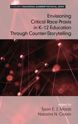 Envisioning a Critical Race Praxis in K-12 Education Through Counter-Storytelling(HC) (Educational Leadership for Social Justice)