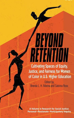 Beyond Retention: Cultivating Spaces of Equity, Justice, and Fairness for Women of Color in U.S. Higher Education (HC) (Research for Social Justice: Personal Passionate Participatory)