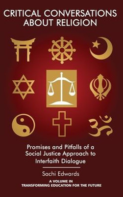 Critical Conversations about Religion: Promises and Pitfalls of a Social Justice Approach to Interfaith Dialogue(HC) (Transforming Education for the Future)