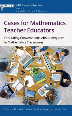 Cases for Mathematics Teacher Educators: Facilitating Conversations about Inequities in Mathematics Classrooms(HC) (The Association of Mathematics Teacher Educators (Amte) Professional)
