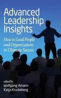 Advanced Leadership Insights: How to Lead People and Organizations to Ultimate Success (hc)