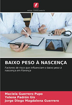 BAIXO PESO À NASCENÇA: Factores de risco que influenciam o baixo peso à nascença em Florença (Portuguese Edition)