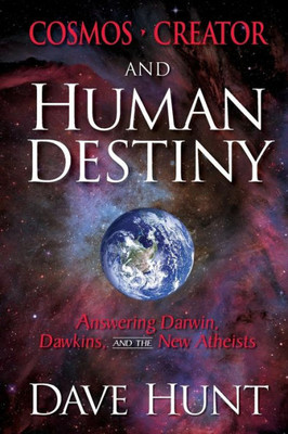 Cosmos, Creator, and Human Destiny: Answering Darwin, Dawkins, and the New Atheists