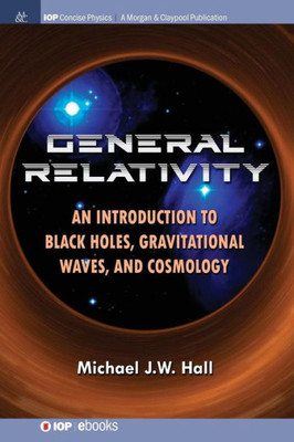 General Relativity: An Introduction to Black Holes, Gravitational Waves, and Cosmology (Iop Concise Physics)