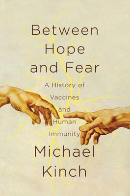 Between Hope and Fear: A History of Vaccines and Human Immunity