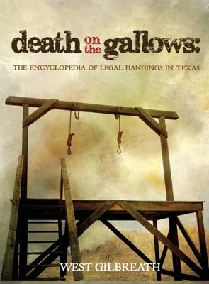 Death on the Gallows: The Encyclopedia of Legal Hangings in Texas