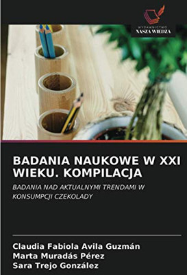 BADANIA NAUKOWE W XXI WIEKU. KOMPILACJA: BADANIA NAD AKTUALNYMI TRENDAMI W KONSUMPCJI CZEKOLADY (Polish Edition)