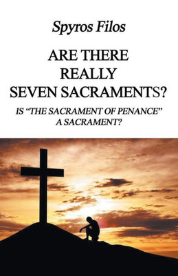 Are There Really Seven Sacraments?: Is The Sacrament of Penance a Sacrament?