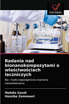 Badania nad bionanokompozytami o właściwościach leczniczych: Bio- i hydro oligoorganiczna inżynieria nanomolekularna (Polish Edition)