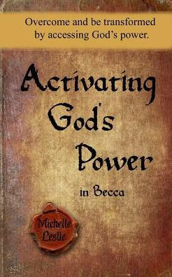 Activating God's Power in Becca: Overcome and be transformed by accessing God's power.