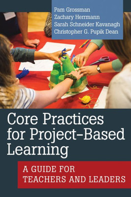 Core Practices for Project-Based Learning: A Guide for Teachers and Leaders (Core Practices in Education Series)