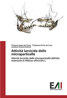 Attività larvicida delle microparticelle: Attività larvicida delle microparticelle dell'olio essenziale di Melissa officinalis L. (Italian Edition)