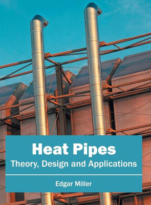 Heat Pipes: Theory, Design and Applications