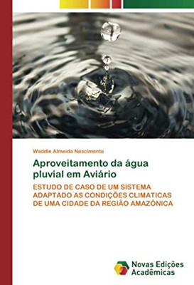 Aproveitamento da água pluvial em Aviário: ESTUDO DE CASO DE UM SISTEMA ADAPTADO AS CONDIÇÕES CLIMATICAS DE UMA CIDADE DA REGIÃO AMAZÔNICA (Portuguese Edition)