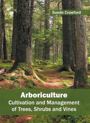 Arboriculture: Cultivation and Management of Trees, Shrubs and Vines