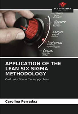 APPLICATION OF THE LEAN SIX SIGMA METHODOLOGY: Cost reduction in the supply chain.
