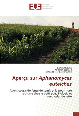 Aperçu sur Aphanomyces euteiches: Agent causal de fonte de semis et la pourriture racinaire chez le petit pois, Biologie et méthodes de lutte (French Edition)