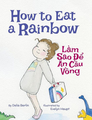 How to Eat a Rainbow / Lam Sao De An Cau Vong: Babl Children's Books in Vietnamese and English