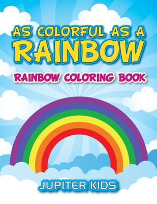As Colorful As A Rainbow: Rainbow Coloring Book