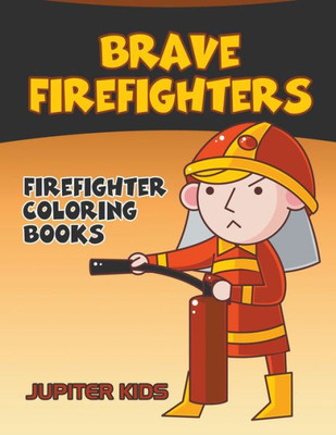 Brave Firefighters: Firefighter Coloring Books
