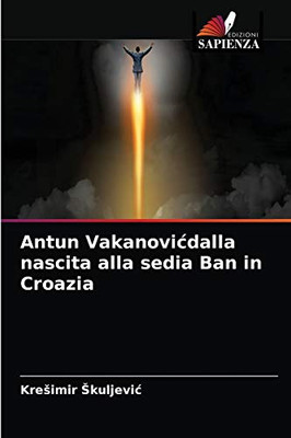 Antun Vakanovicdalla nascita alla sedia Ban in Croazia (Italian Edition)