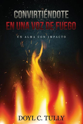 Convirtiéndose en una Voz de Fuego: Un Alma con Impacto (Spanish Edition)