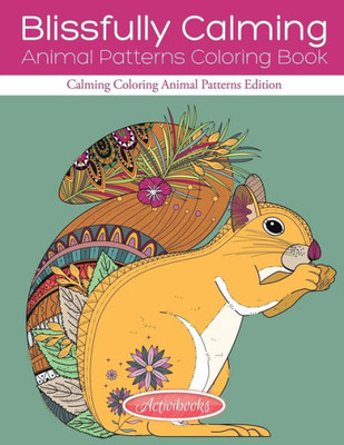 Blissfully Calming Animal Patterns Coloring Book: Calming Coloring Animal Patterns Edition