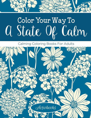 Color Your Way To A State Of Calm: Calming Coloring Books For Adults