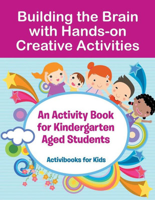 Building the Brain with Hands-on Creative Activities: An Activity Book for Kindergarten Aged Students