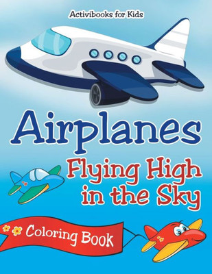 Airplanes Flying High in the Sky Coloring Book