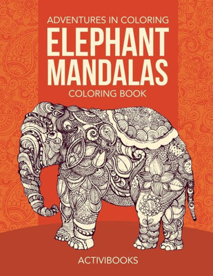 Adventures in Coloring: Elephant Mandalas Coloring Book