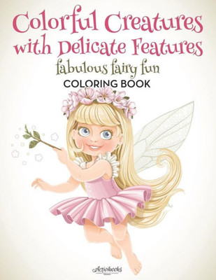 Colorful Creatures with Delicate Features: Fabulous Fairy Fun Coloring Book