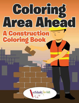 Coloring Area Ahead: A Construction Coloring Book