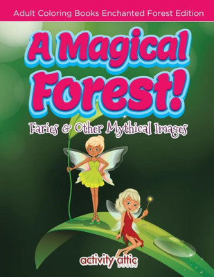 A Magical Forest! Faries & Other Mythical Images - Adult Coloring Books Enchanted Forest Edition