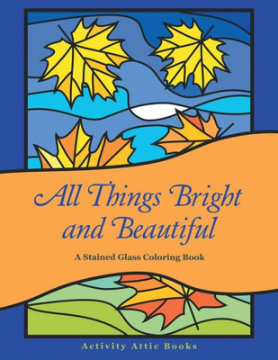 All Things Bright and Beautiful: A Stained Glass Coloring Book