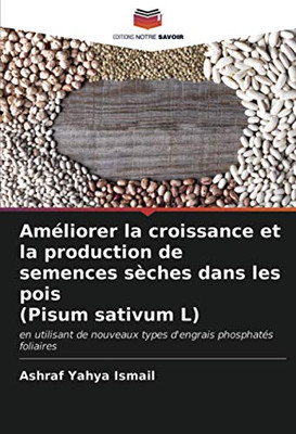 Améliorer la croissance et la production de semences sèches dans les pois (Pisum sativum L): en utilisant de nouveaux types d'engrais phosphatés foliaires (French Edition)