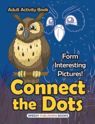 Connect the Dots Adult Activity Book -- Form Interesting Pictures!